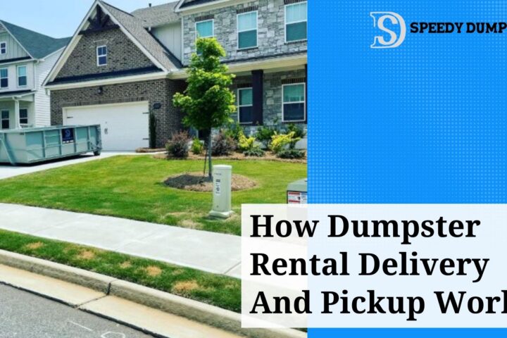How Dumpster Rental Delivery And Pickup Work